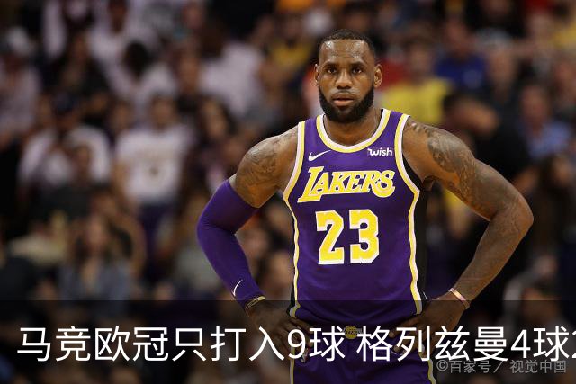 马竞欧冠只打入9球 格列兹曼4球2助参与6球